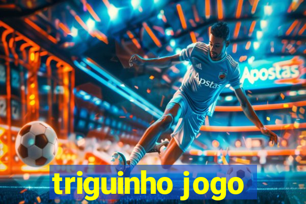 triguinho jogo