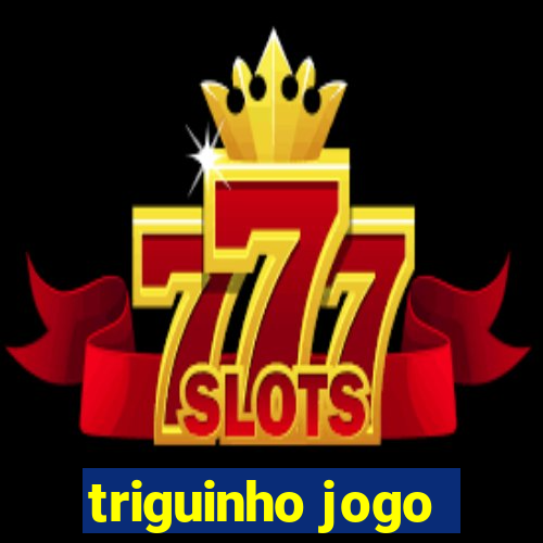 triguinho jogo