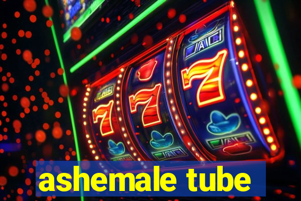 ashemale tube