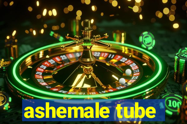 ashemale tube