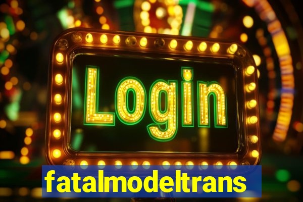 fatalmodeltransex