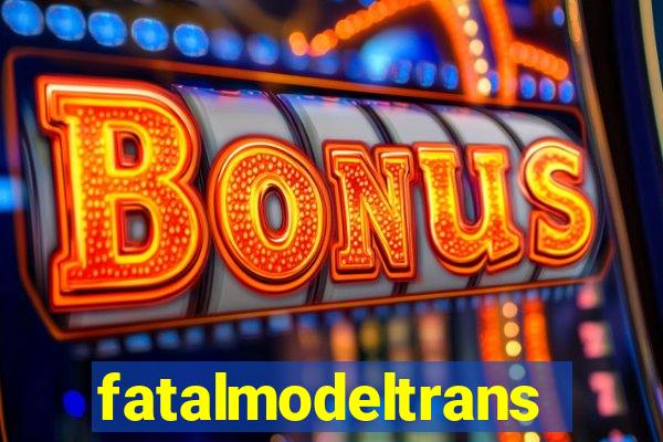 fatalmodeltransex