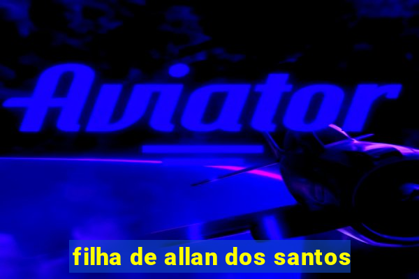 filha de allan dos santos