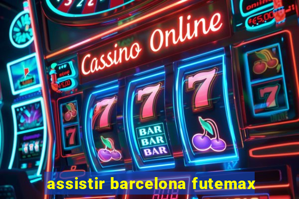 assistir barcelona futemax