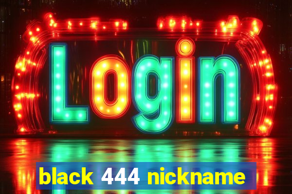 black 444 nickname