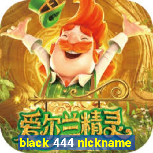 black 444 nickname