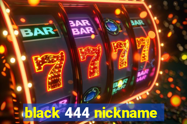 black 444 nickname