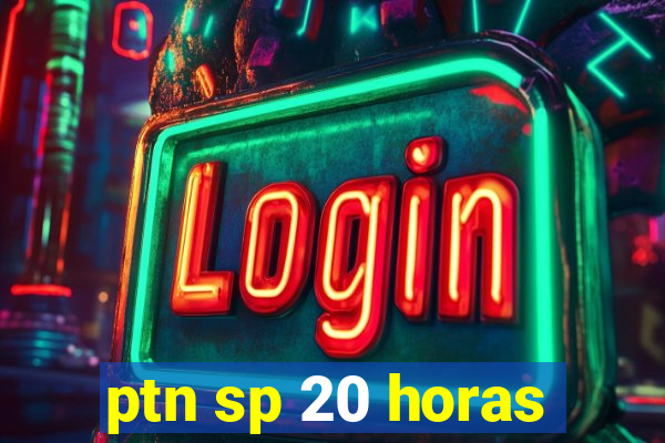 ptn sp 20 horas