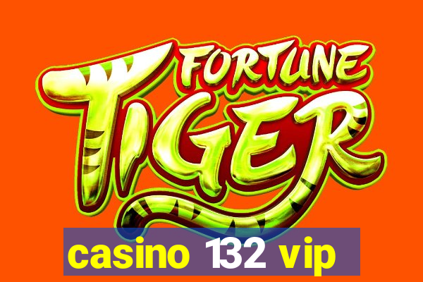 casino 132 vip