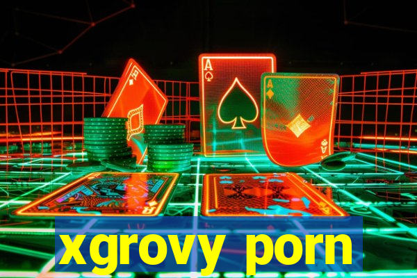 xgrovy porn