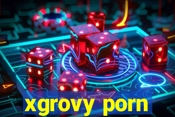 xgrovy porn