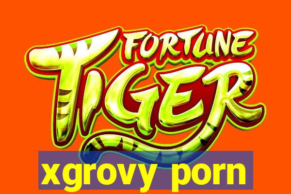 xgrovy porn