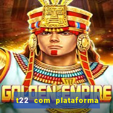 t22 com plataforma de jogos