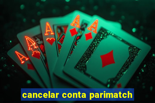 cancelar conta parimatch