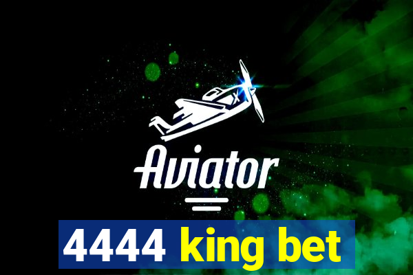 4444 king bet