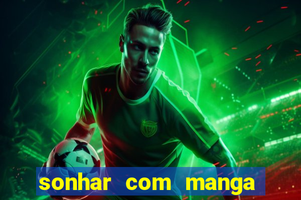 sonhar com manga madura jogo do bicho