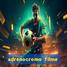 adrenocromo filme completo dublado