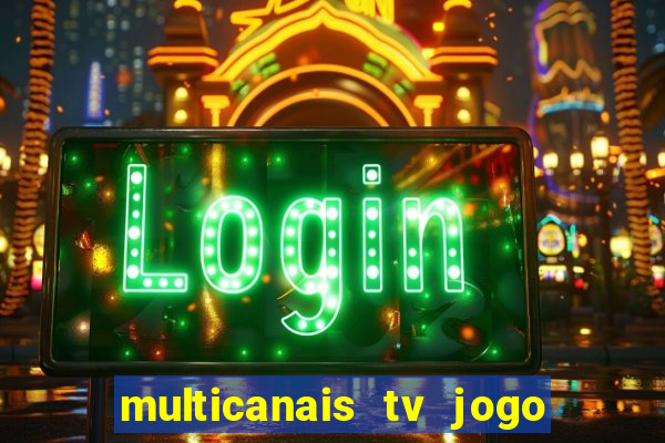 multicanais tv jogo ao vivo