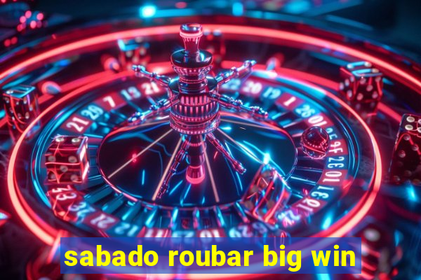 sabado roubar big win