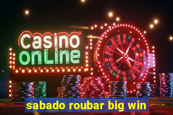 sabado roubar big win