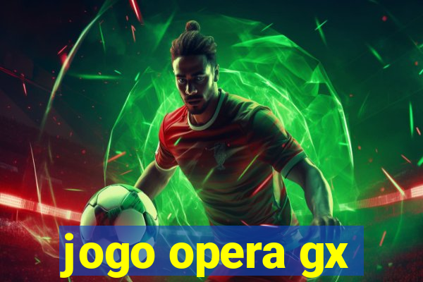 jogo opera gx