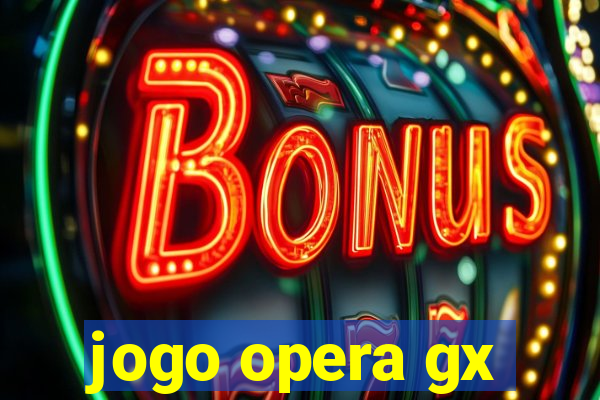 jogo opera gx