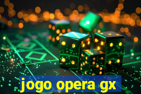 jogo opera gx