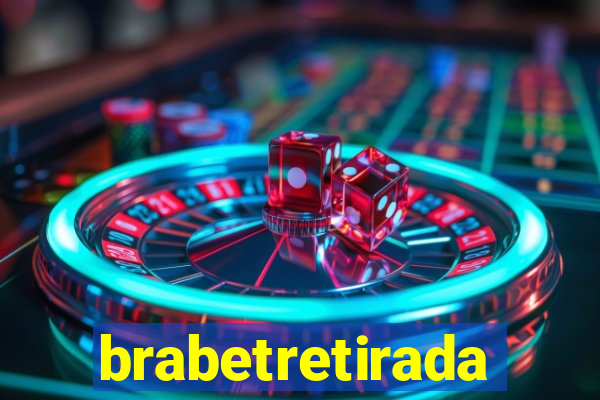 brabetretirada