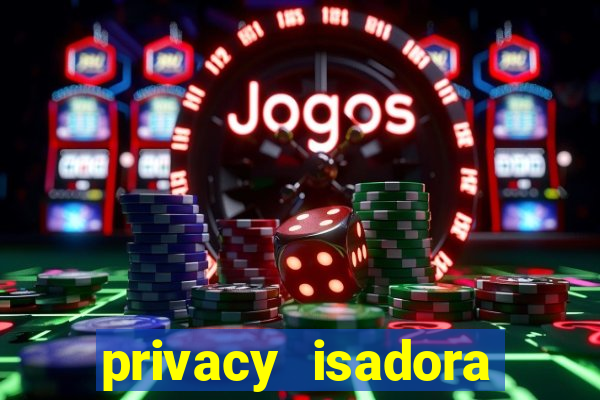 privacy isadora vale gratis