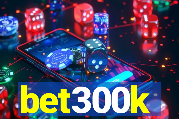 bet300k