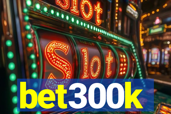 bet300k