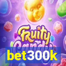 bet300k