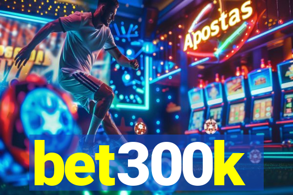 bet300k