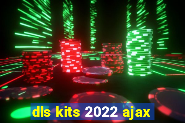 dls kits 2022 ajax