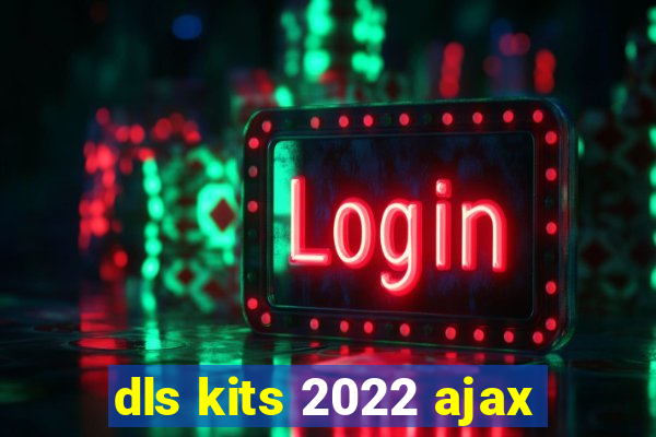 dls kits 2022 ajax