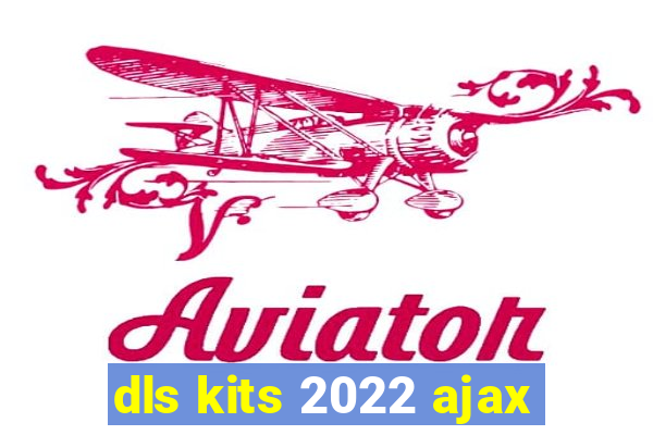 dls kits 2022 ajax