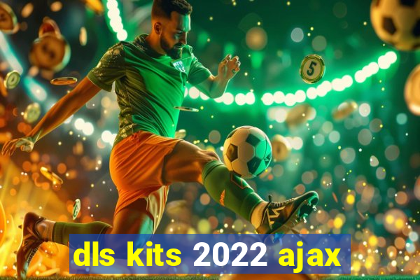 dls kits 2022 ajax