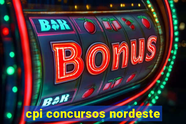 cpi concursos nordeste