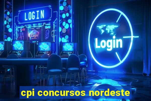 cpi concursos nordeste