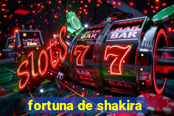 fortuna de shakira