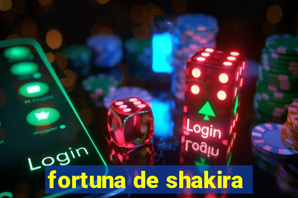 fortuna de shakira