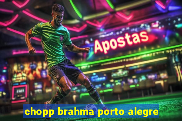 chopp brahma porto alegre