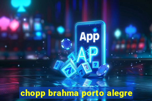 chopp brahma porto alegre