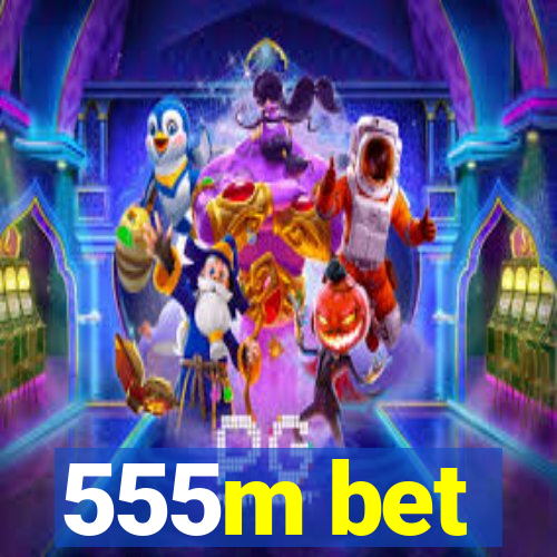 555m bet