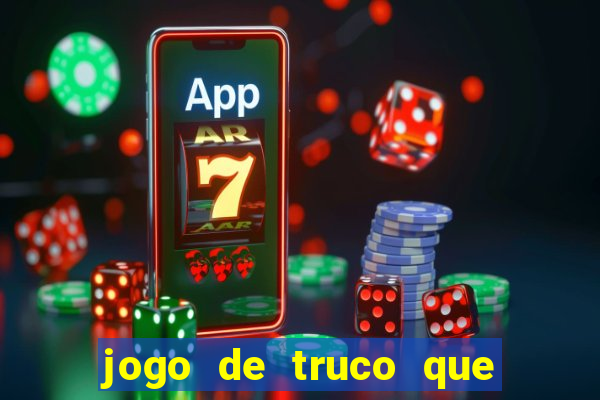 jogo de truco que ganha dinheiro de verdade