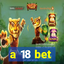 a 18 bet