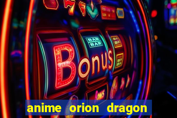 anime orion dragon ball super