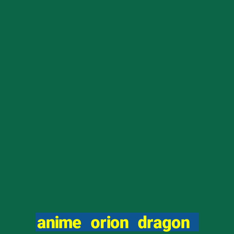 anime orion dragon ball super