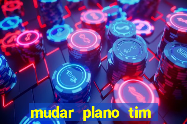 mudar plano tim beta mensal para semanal