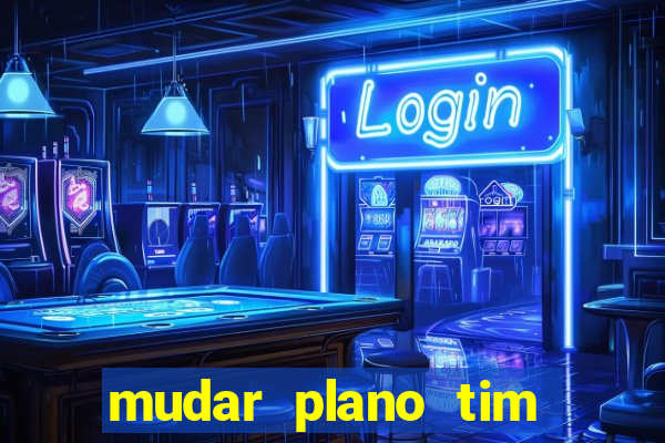 mudar plano tim beta mensal para semanal